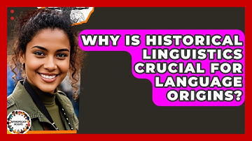 Why Is Historical Linguistics Crucial For Language Origins? - Anthropology Insights