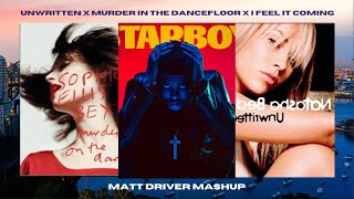 Unwritten x Murder In The Dancefloor x I Feel It Coming MASHUP || by Matt Driver