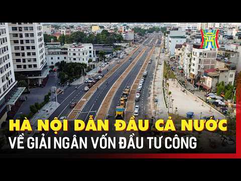 Hà Nội dẫn đầu cả nước về giải ngân vốn đầu tư công | Tin tức