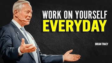 WORK ON YOURSELF EVERYDAY | Brian Tracy Motivational Speech