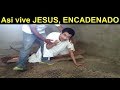 la triste historia de Jesus al vivir encadenado, volví para llevarle ayuda!!!