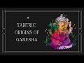 Tantric Origin of Ganesha