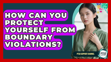 How Can You Protect Yourself From Boundary Violations? - PTSD Support Channel