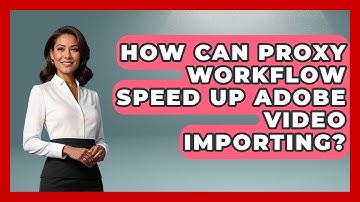 How Can Proxy Workflow Speed Up Adobe Video Importing? - Design Tool Unlocked