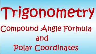 Trigonometry lesson 3   The Compound Angle formula and polar coords