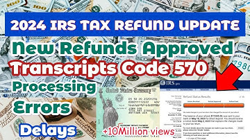 2024IRS TAX REFUND UPDATES - New Refunds Approved,Processing, Transcript Code 570, Delays, ERRORS