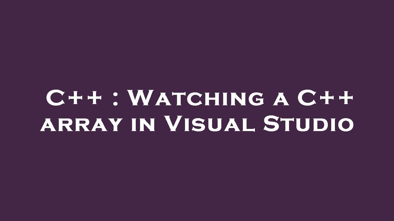 C++ : Watching a C++ array in Visual Studio - YouTube