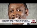 Joven detenido más de 90 horas en Orange pasa a ICE y denuncia maltrato en centro