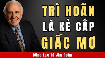 Ngừng Đổ Lỗi, Ngừng Trì Hoãn – Hãy Nghe Video Này Một Lần Trong Đời | Động Lực Từ Jim Rohn