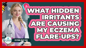 What Hidden Irritants Are Causing My Eczema Flare-ups? - Eczema Help Hub