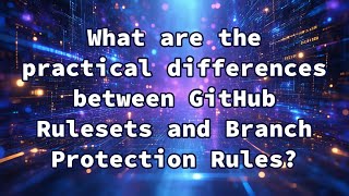 What are the practical differences between GitHub Rulesets and Branch Protection Rules?