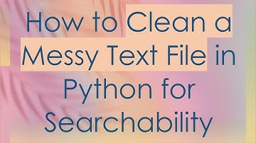 How to Clean a Messy Text File in Python for Searchability