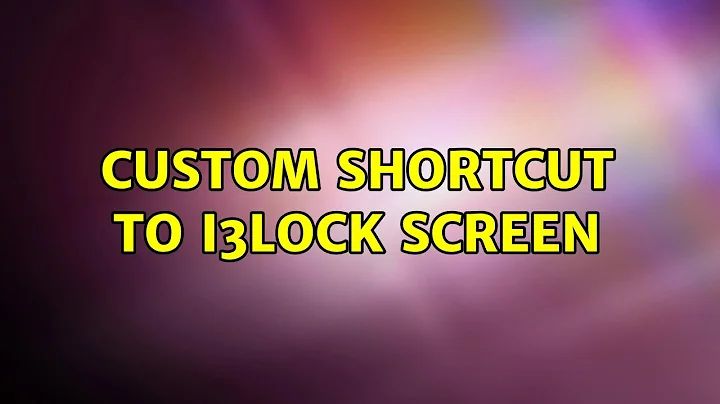 Custom shortcut to i3lock screen (2 Solutions!!)