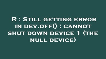 R : Still getting error in dev.off() : cannot shut down device 1 (the null device)