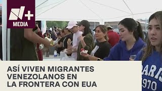 Migrantes venezolanos viven en condiciones de hacinamiento en la frontera con EUA - N+17