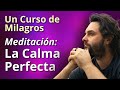 La calma perfecta - Meditación - Un Curso de Milagros