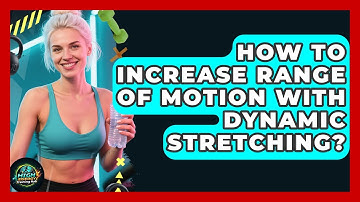 How To Increase Range Of Motion With Dynamic Stretching? - High Energy Training Hub
