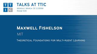 "Foundations for Multi-Agent Learning" – Maxwell Fishelson, Talks at TTIC