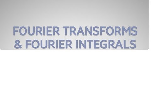 Fourier Transforms and Integrals 5 - Problems on Fourier Transforms and Integrals