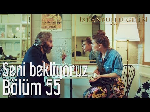 İstanbullu Gelin 55. Bölüm - Seni Bekliyoruz