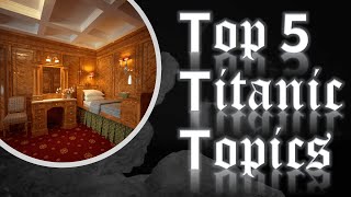 Top 5 Titanic Topics In my channel