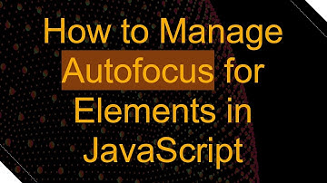 How to Manage Autofocus for Elements in JavaScript