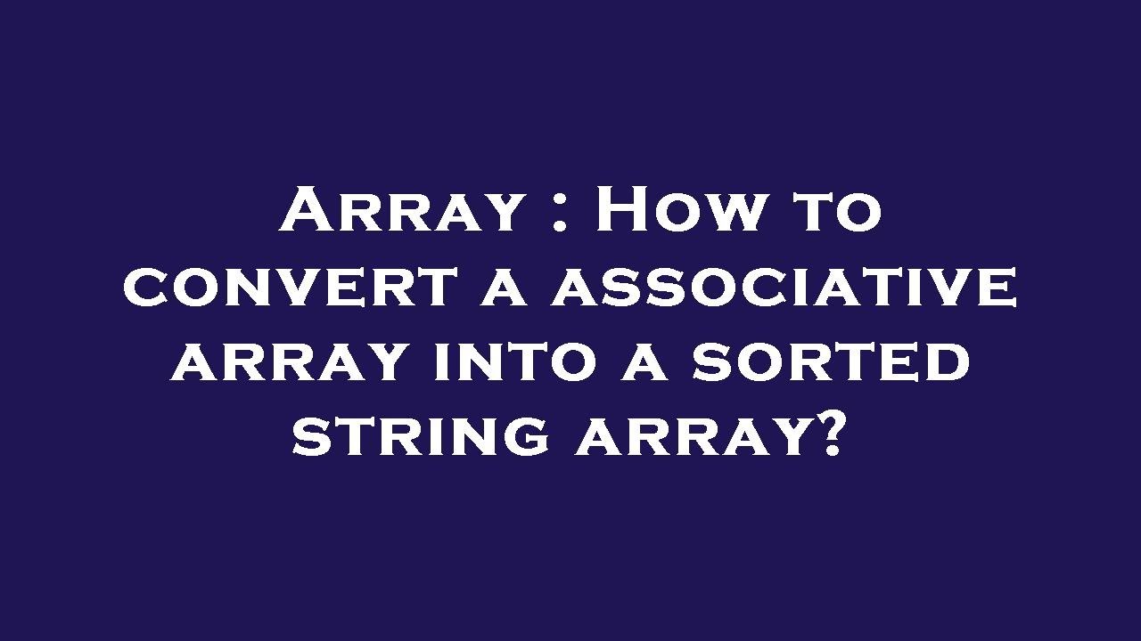 Array How To Convert A Associative Array Into A Sorted String Array array-how-to-convert-a-associative-array-into-a-sorted-string-array