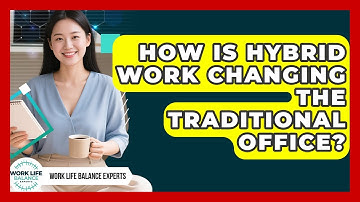 How Is Hybrid Work Changing The Traditional Office? - Work Life Balance Experts