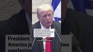 President Trump says that America joins Israel on two vows: never forget and never again