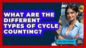 What Are The Different Types Of Cycle Counting? - How It Comes Together