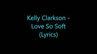 Video thumbnail of "Kelly Clarkson - Love So Soft (Lyrics)"