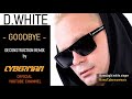 D.WHITE - Goodbye // Cyberman Deconstruction Remix 2020