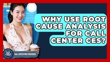 Why Use Root Cause Analysis For Call Center CES? - Call Center Pro Strategies
