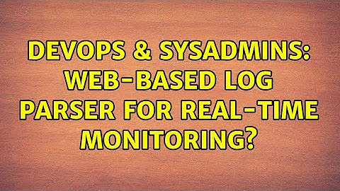 DevOps & SysAdmins: Web-based log parser for real-time monitoring? (3 Solutions!!)