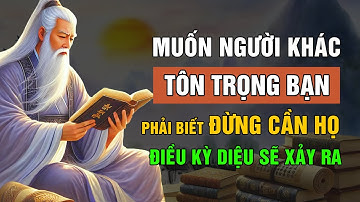 Trí Tuệ Cổ Nhân: Nếu Muốn Người Khác TÔN TRỌNG Trước Tiên Đừng Quá Cần Họ Bạn Sẽ CÓ TẤT CẢ