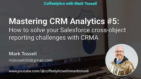 Mastering CRM Analytics #5: How to solve your Salesforce cross-object reporting challenges with CRMA
