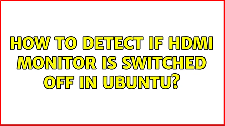 How to detect if HDMI Monitor is switched off in Ubuntu?