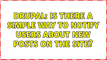 Drupal: Is there a simple way to notify users about new posts on the site? (6 Solutions!!)