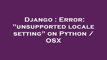 Django : Error: "unsupported locale setting" on Python / OSX