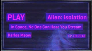 Play - Alien Isolation - Karlee Meow - 12.19.2018