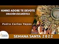 Jueves Santo 2022 l Semana Santa Padre Carlos Yepes l Himno Adore te devote l Oración
