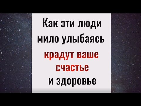Как эти люди, мило улыбаясь, крадут ваше счастье и здоровье