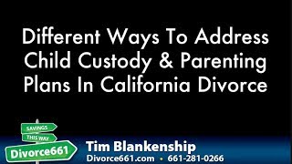 California Divorce Different Ways To Address Child Custody & Parenting Plans