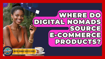 Where Do Digital Nomads Source E-commerce Products? - Digital Nomad Success Guide