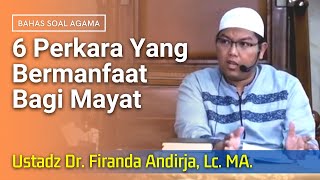 6 Perkara yang Bermanfaat bagi Mayat - Ustadz Dr. Firanda Andirja, Lc. MA.