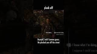 pluck off — The Elder Scrolls V: Skyrim dialogue scene