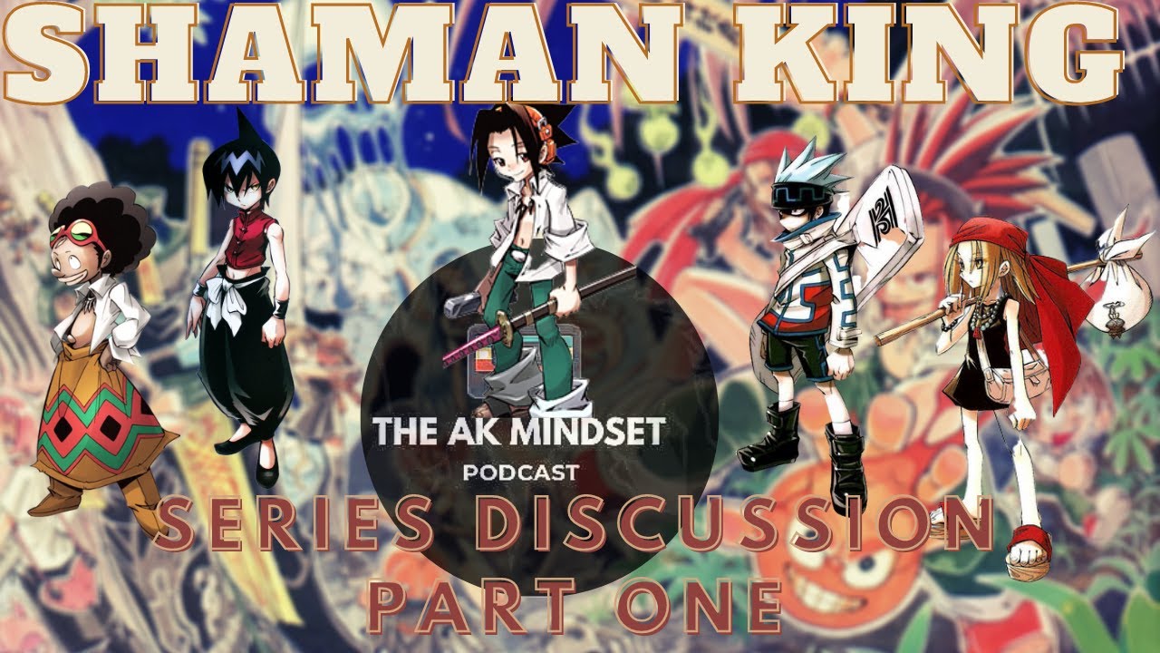 Shaman King Discussion Part One |The AK Mindset