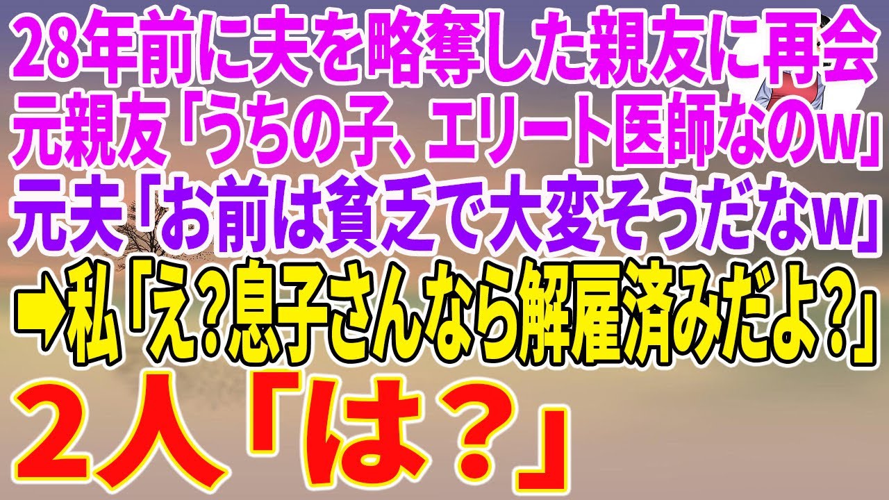 【スカッとする話】28年前に夫を略奪した親友に再会。元親友「うちの子、エリート医師なのw」元夫「お前は貧乏で大変そうだなw」→私「え？息子さんなら解雇済みだよ？」2人「は？」【朗読】【スカッと】