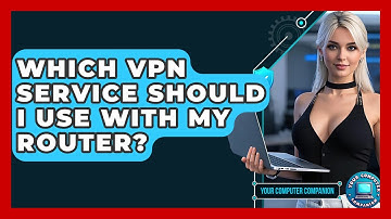 Which VPN Service Should I Use With My Router? - Your Computer Companion