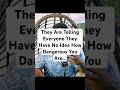 They Are Telling Everyone That They Have No Idea How Dangerous You Are…